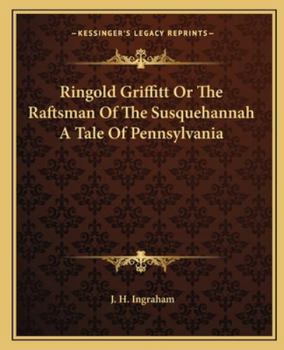 Paperback Ringold Griffitt Or The Raftsman Of The Susquehannah A Tale Of Pennsylvania Book