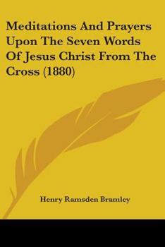 Paperback Meditations And Prayers Upon The Seven Words Of Jesus Christ From The Cross (1880) Book