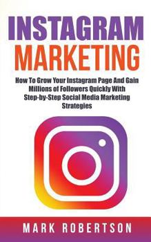 Paperback Instagram Marketing: How To Grow Your Instagram Page And Gain Millions of Followers Quickly With Step-by-Step Social Media Marketing Strate Book