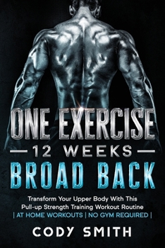 Paperback One Exercise, 12 Weeks, Broad Back: Transform Your Upper Body With This Pull-up Strength Training Workout Routine at Home Workouts No Gym Required Book