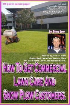 Paperback How To Get Commercial Lawn Care And Snow Plow Customers.: From The Gopher Lawn Care Business Forum & The GopherHaul Lawn Care Business Show. Book