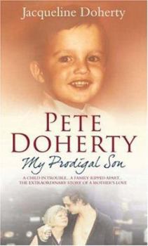 Pete Doherty: My Prodigal Son - A Child in Trouble, a Family Ripped Apart, the Extraordinary Story of a Mother's Love