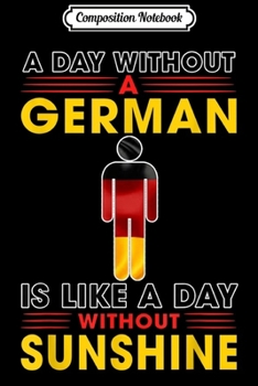 Composition Notebook: A Day Without A German Is Like A Day Without Sunshine  Journal/Notebook Blank Lined Ruled 6x9 100 Pages