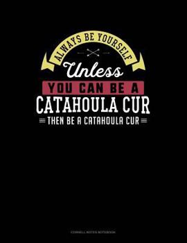 Paperback Always Be Yourself Unless You Can Be a Catahoula Cur Then Be a Catahoula Cur: Cornell Notes Notebook Book