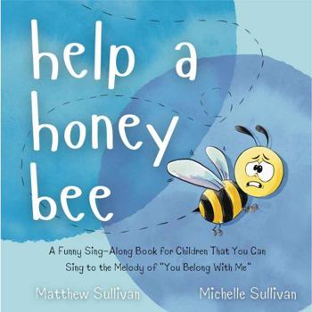 Help a Honey Bee: A Funny Sing-Along Book for Children That You Can Sing to the Melody of "You Belong With Me" - Book  of the Animal Sing-Along