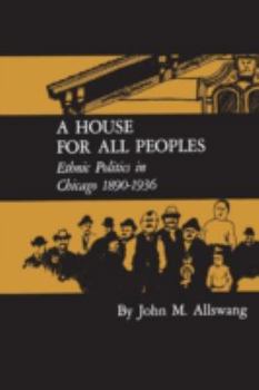 Paperback A House for All Peoples: Ethnic Politics in Chicago 1890-1936 Book