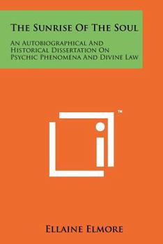 Paperback The Sunrise of the Soul: An Autobiographical and Historical Dissertation on Psychic Phenomena and Divine Law Book