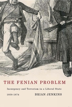 Hardcover The Fenian Problem: Insurgency and Terrorism in a Liberal State, 1858-1874 Book