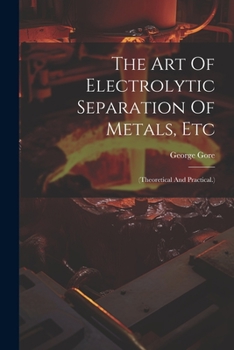 Paperback The Art Of Electrolytic Separation Of Metals, Etc: (theoretical And Practical.) Book