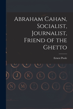 Paperback Abraham Cahan, Socialist, Journalist, Friend of the Ghetto Book