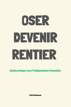 Paperback Oser devenir rentier: Guide de l'indépendance financière [French] Book