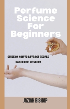 Paperback Perfume Science for Beginners: Guide on How to Attract People Based Off of Scent Book