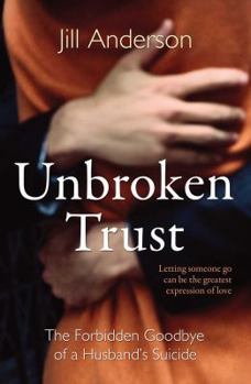 Paperback Unbroken Trust: The Forbidden Goodbye of a Husband's Suicide Book
