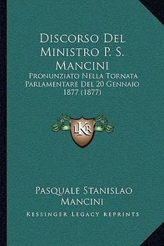 Paperback Discorso Del Ministro P. S. Mancini: Pronunziato Nella Tornata Parlamentare Del 20 Gennaio 1877 (1877) [Italian] Book