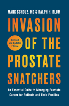 Paperback Invasion of the Prostate Snatchers: Revised and Updated Edition: An Essential Guide to Managing Prostate Cancer for Patients and Their Families Book