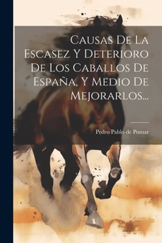 Paperback Causas De La Escasez Y Deterioro De Los Caballos De España, Y Medio De Mejorarlos... [Spanish] Book