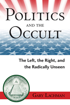 Paperback Politics and the Occult: The Left, the Right, and the Radically Unseen Book
