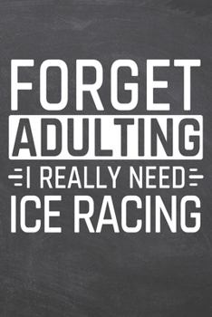 Forget Adulting I Really Need Ice Racing: Ice Racing Notebook, Planner or Journal | Size 6 x 9 | 110 Dot Grid Pages | Office Equipment, Supplies, Gear ... Racing Gift Idea for Christmas or Birthday