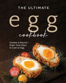 Paperback The Ultimate Egg Cookbook: Omelets & Beyond - Super Tasty Ways to Cook an Egg Book