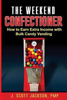 Paperback The Weekend Confectioner: How to Earn Extra Income with Bulk Candy Vending Book