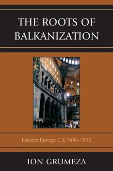 Paperback The Roots of Balkanization: Eastern Europe C.E. 500-1500 Book