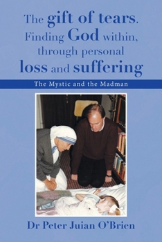 The gift of tears. Finding God within, through personal loss and suffering: The Mystic and the Madman