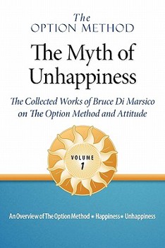 Paperback The Option Method: The Myth of Unhappiness. the Collected Works of Bruce Di Marsico on the Option Method & Attitude, Vol. 1 Book