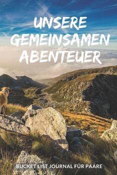 Bucket List Journal für Paare: Planen Sie Ihre erstaunlichen Abenteuer zusammen, führen Sie ein erstaunliches Leben, behalten Sie den Überblick mit diesem Planer und Tagebuch (German Edition)