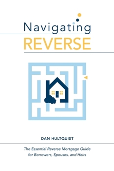 Paperback Navigating Reverse: The Essential Reverse Mortgage Guide for Borrowers, Spouses, and Heirs Book