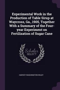 Paperback Experimental Work in the Production of Table Sirup at Waycross, Ga., 1905, Together With a Summary of the Four-year Experiment on Fertilization of Sug Book