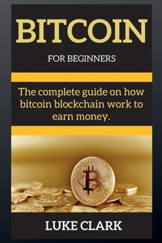 Paperback Bitcoin for Beginners: The complete guide on how bitcoin blockchain work to earn money. Book
