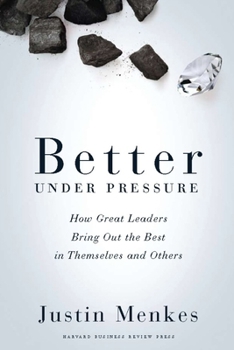Hardcover Better Under Pressure: How Great Leaders Bring Out the Best in Themselves and Others Book