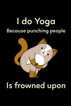 I Do Yoga Because Punching People Is Frowned Upon: Gifts for Cat Lovers  -  Blank Lined Softcover Journal for Notes  -  Cool Design  -  Notebook For Christmas or Birthday Present
