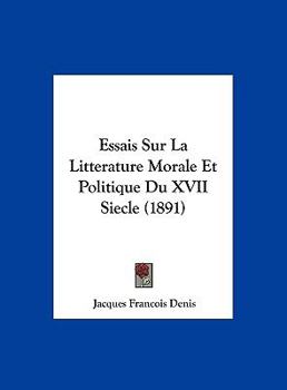 Essais Sur La Litterature Morale Et Politique Du XVII Siecle (1891)