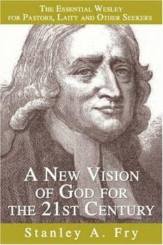 Paperback A New Vision of God for the 21st Century: The Essential Wesley for Pastors, Laity and Other Seekers Book