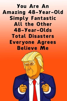 You Are An Amazing 48-Year-Old Simply Fantastic All the Other 48-Year-Olds: Dotted (DotGraph) Journal / Notebook - Donald Trump 48 Birthday Gift - Impactful 48 Years Old Wishes