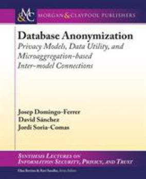 Paperback Database Anonymization: Privacy Models, Data Utility, and Microaggregation-Based Inter-Model Connections Book