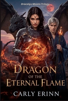 DRAGON OF THE ETERNAL FLAME: A Betrayal-to-Redemption Epic Fantasy Romance (Dracolys Moons Trilogy)