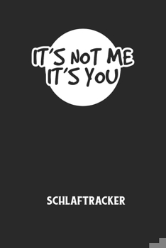 Paperback IT'S NOT ME IT'S YOU - Schlaftracker: Arbeitsbuch, um deinen Schlafrhythmus zu dokumentieren und zu verstehen bzw. zu optimieren! [German] Book