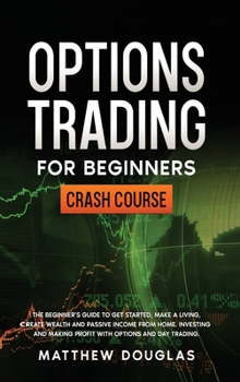 Hardcover Options Trading for Beginners: The Beginner's Guide to Get Started, Make a Living, Create Wealth and Passive Income from Home. Investing and Making P Book