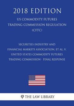 Securities Industry and Financial Markets Association, et al. v. United States Commodity Futures Trading Commission - Final Response (US Commodity ... Commission Regulation) (CFTC)