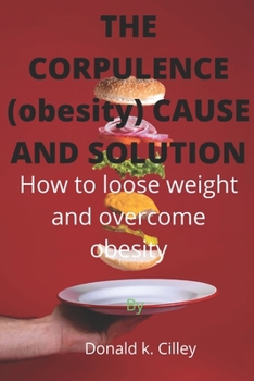 Paperback THE CORPULENCE (obesity) CAUSE AND SOLUTION: How to loose weight and overcome obesity Book