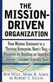 Paperback The Mission-Driven Organization: From Mission Statement to a Thriving Enterprise, Here's Your Blueprint for Building an Inspired, Cohesive, Customer-F Book