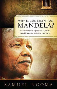 Paperback Why Is God Silent on Mandela: The Unspoken Question about a World Icon in Relation to Christ Book