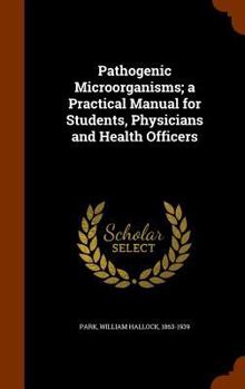 Hardcover Pathogenic Microörganisms; a Practical Manual for Students, Physicians and Health Officers Book