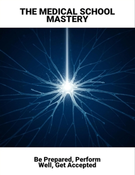 Paperback The Medical School Mastery: Be Prepared, Perform Well, Get Accepted Book