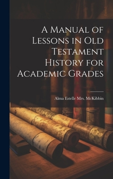 Hardcover A Manual of Lessons in Old Testament History for Academic Grades Book