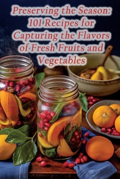 Paperback Preserving the Season: 101 Recipes for Capturing the Flavors of Fresh Fruits and Vegetables Book