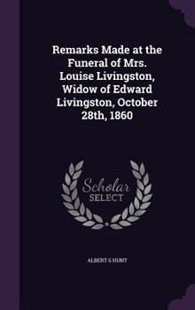 Hardcover Remarks Made at the Funeral of Mrs. Louise Livingston, Widow of Edward Livingston, October 28th, 1860 Book