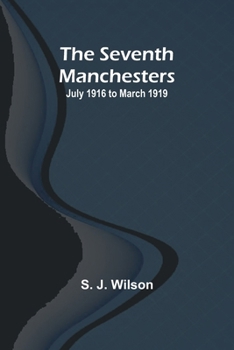 Paperback The Seventh Manchesters: July 1916 to March 1919 Book